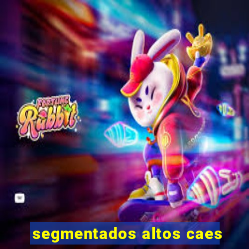 segmentados altos caes